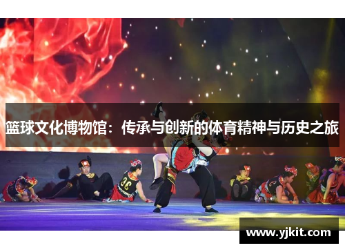 篮球文化博物馆：传承与创新的体育精神与历史之旅