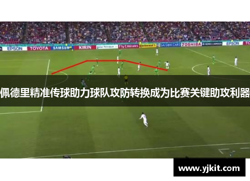佩德里精准传球助力球队攻防转换成为比赛关键助攻利器