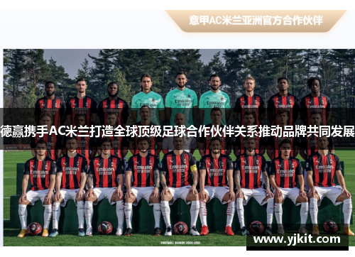 德赢携手AC米兰打造全球顶级足球合作伙伴关系推动品牌共同发展