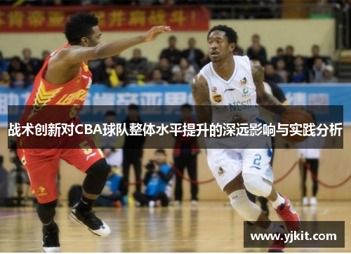战术创新对CBA球队整体水平提升的深远影响与实践分析