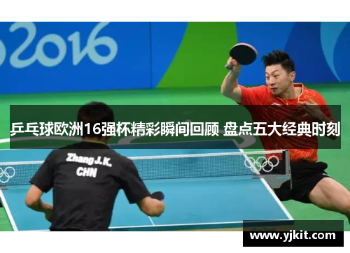 乒乓球欧洲16强杯精彩瞬间回顾 盘点五大经典时刻