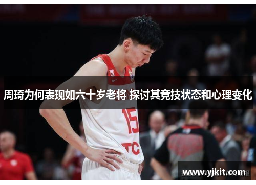 周琦为何表现如六十岁老将 探讨其竞技状态和心理变化