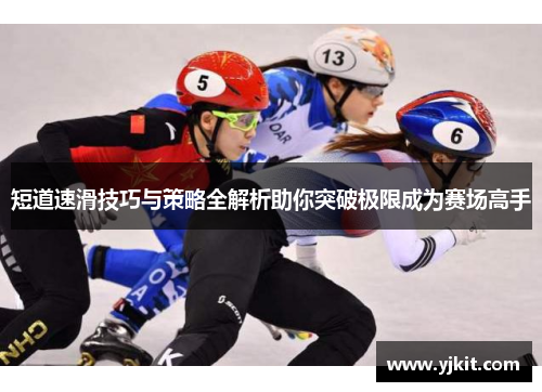 短道速滑技巧与策略全解析助你突破极限成为赛场高手