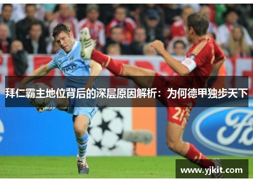 拜仁霸主地位背后的深层原因解析：为何德甲独步天下