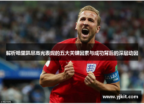 解析哈里凯恩高光表现的五大关键因素与成功背后的深层动因